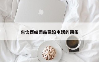 普洱包含西峡网站建设电话的词条