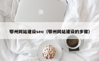 普洱鄂州网站建设seo（鄂州网站建设的步骤）