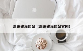 普洱深州建设网站（深州建设网站官网）