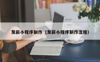 普洱发薪小程序制作（发薪小程序制作流程）