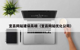 普洱宜昌网站建设高端（宜昌网站优化公司）