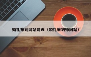普洱婚礼策划网站建设（婚礼策划师网站）